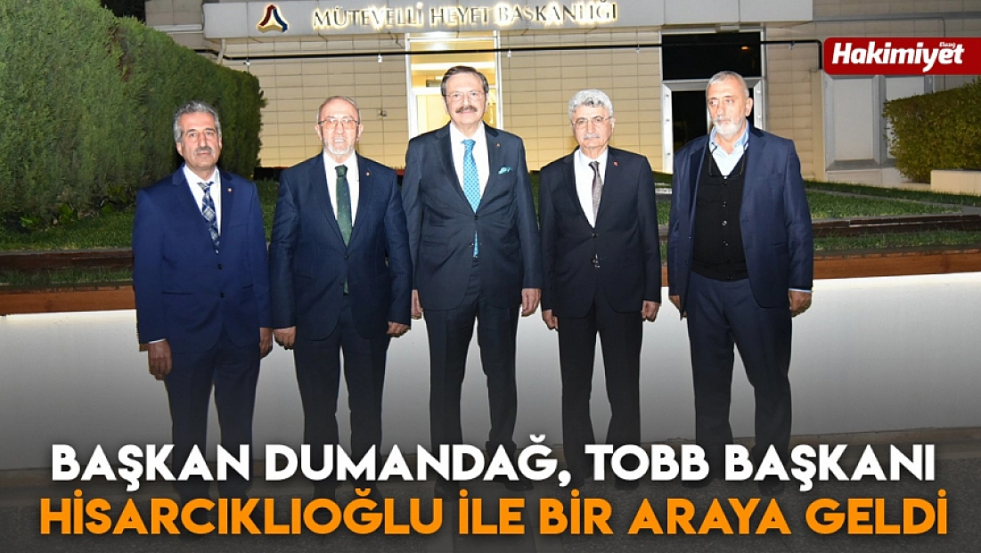 Başkan Dumandağ, TOBB Başkanı Hisarcıklıoğlu ile bir araya geldi