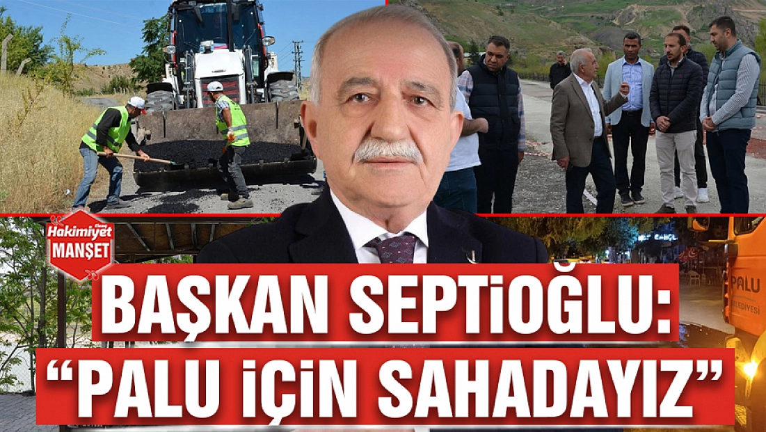 Başkan Septioğlu: 'Palu için sahadayız'
