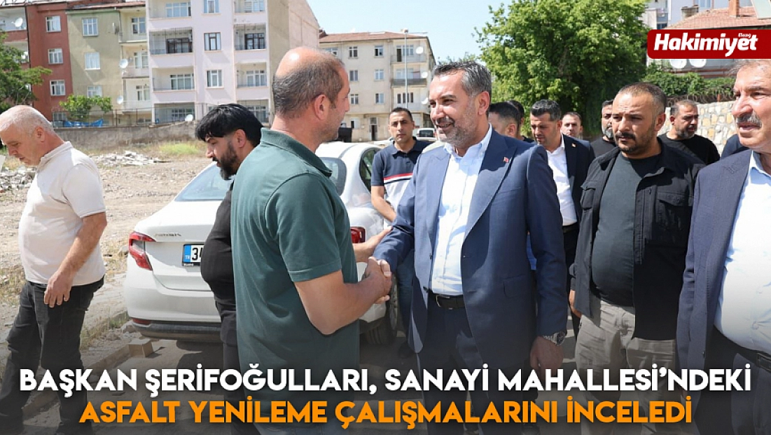 Başkan Şerifoğulları, Sanayi Mahallesi’ndeki asfalt yenileme çalışmalarını inceledi