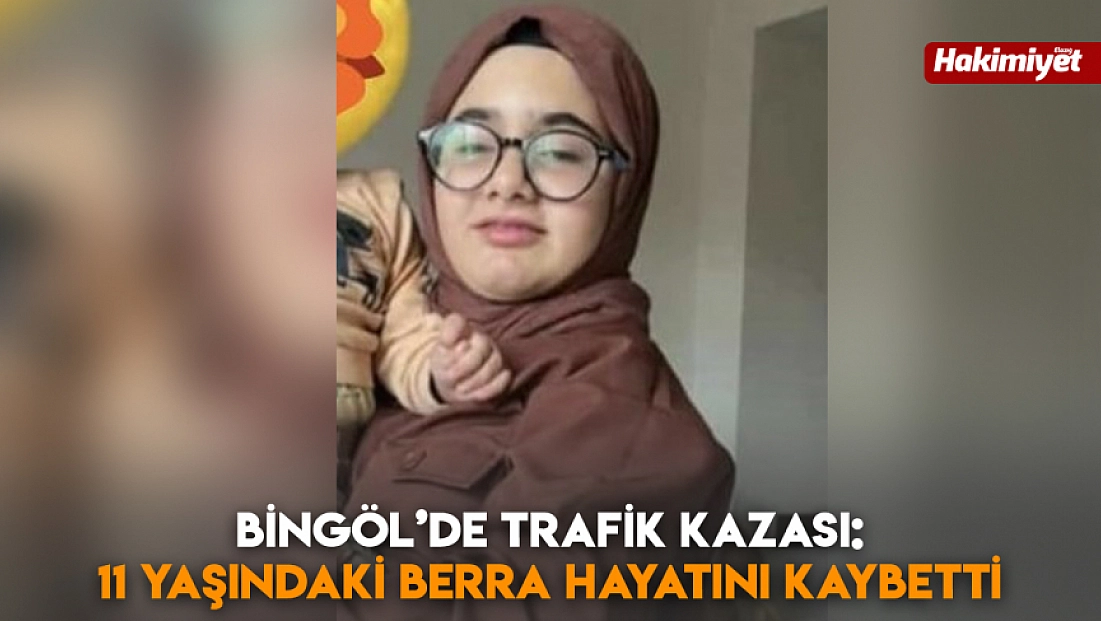 Bingöl’de trafik kazası: 11 yaşındaki Berra hayatını kaybetti