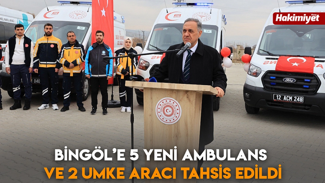 Bingöl’e 5 yeni ambulans ve 2 UMKE aracı tahsis edildi