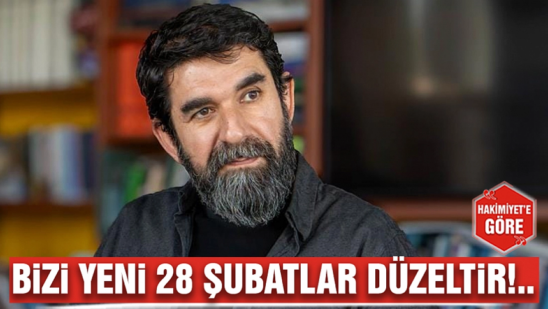 Bizi yeni 28 Şubatlar düzeltir!..