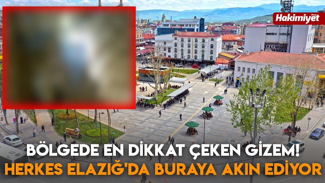 Bölgede en dikkat çeken gizem! Herkes Elazığ'da buraya akın ediyor