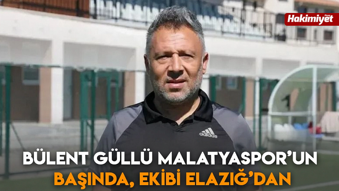 Bülent Güllü Malatyaspor’un başında, ekibi Elazığ’dan
