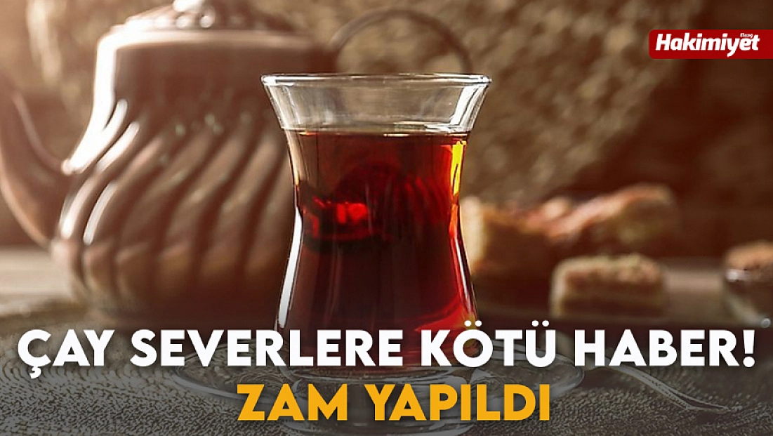 Çay severlere kötü haber! Zam yapıldı