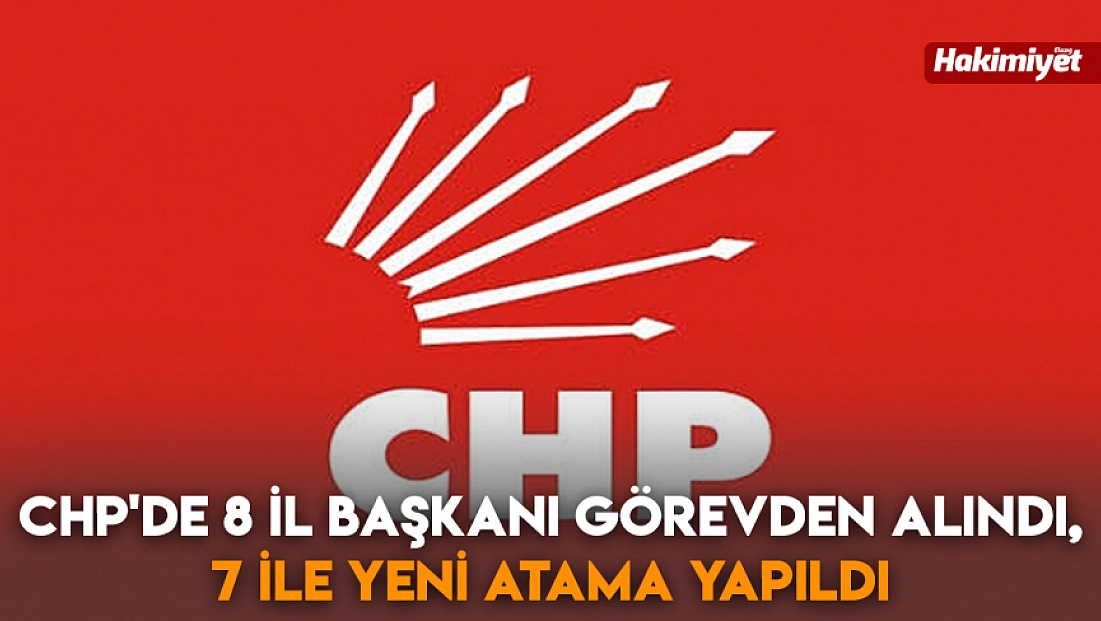 CHP'de 8 il başkanı görevden alındı, 7 ile yeni atama yapıldı