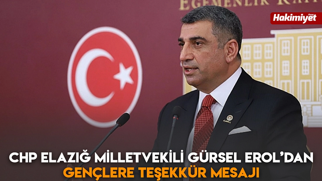 CHP Elazığ Milletvekili Gürsel Erol’dan gençlere teşekkür mesajı