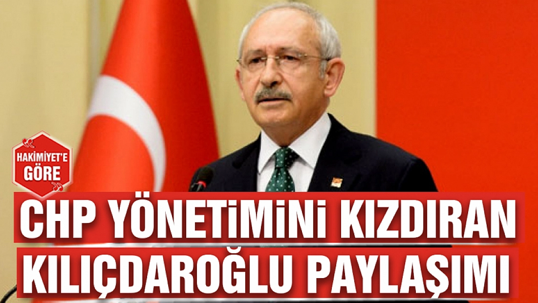 CHP yönetimini kızdıran Kılıçdaroğlu paylaşımı
