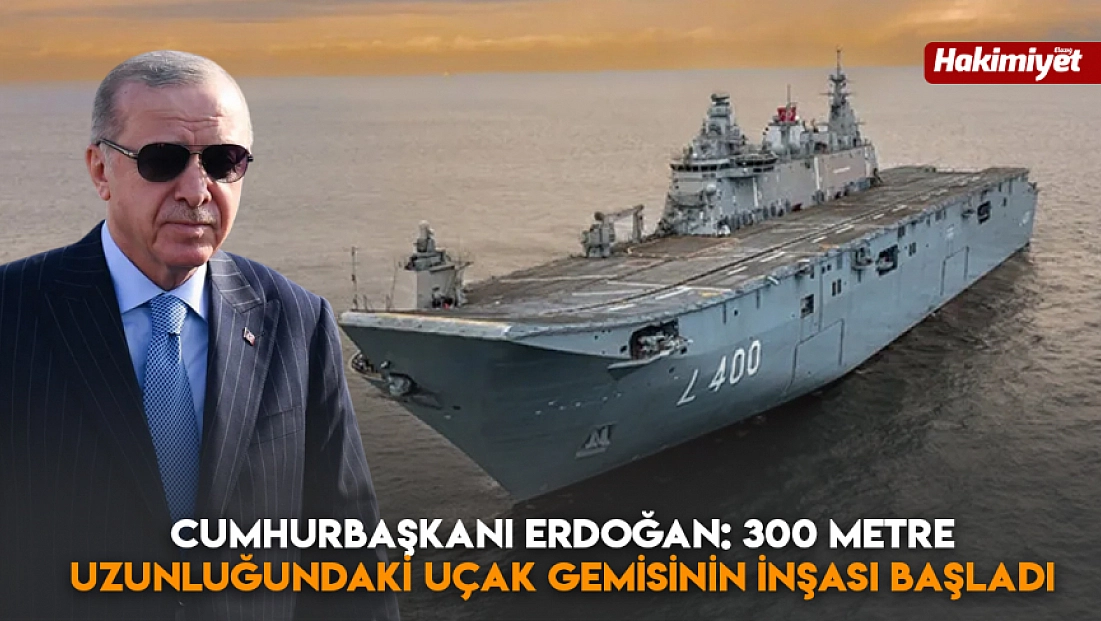 Cumhurbaşkanı Erdoğan: 300 metre uzunluğundaki uçak gemisinin inşası başladı