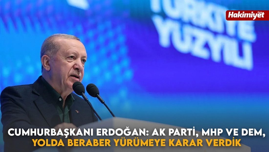 Cumhurbaşkanı Erdoğan: AK Parti, MHP ve DEM, yolda beraber yürümeye karar verdik