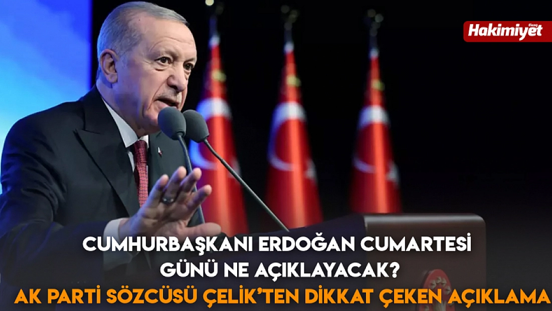Cumhurbaşkanı Erdoğan Cumartesi günü ne açıklayacak? AK Parti Sözcüsü Çelik’ten dikkat çeken açıklama