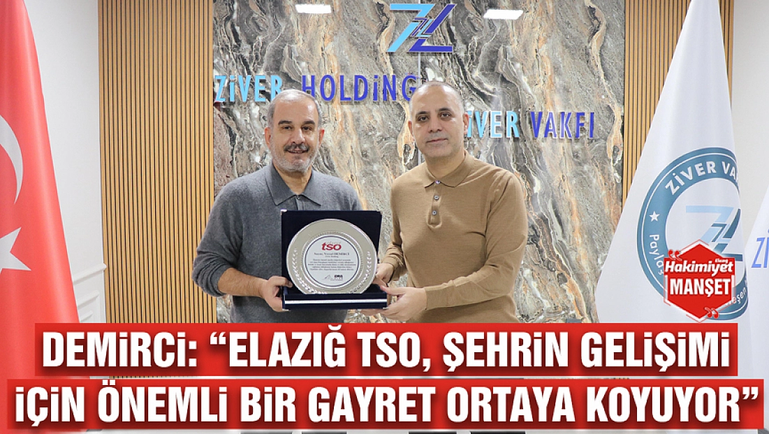 Demirci: 'Elazığ TSO, şehrin gelişimi için önemli bir gayret ortaya koyuyor'