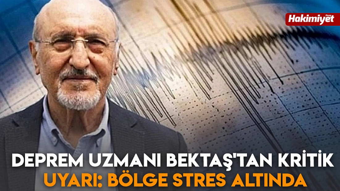 Deprem uzmanı Bektaş'tan kritik uyarı: Bölge stres altında