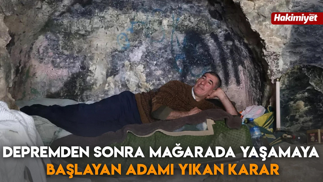 Depremden sonra mağarada yaşamaya başlayan adamı yıkan karar