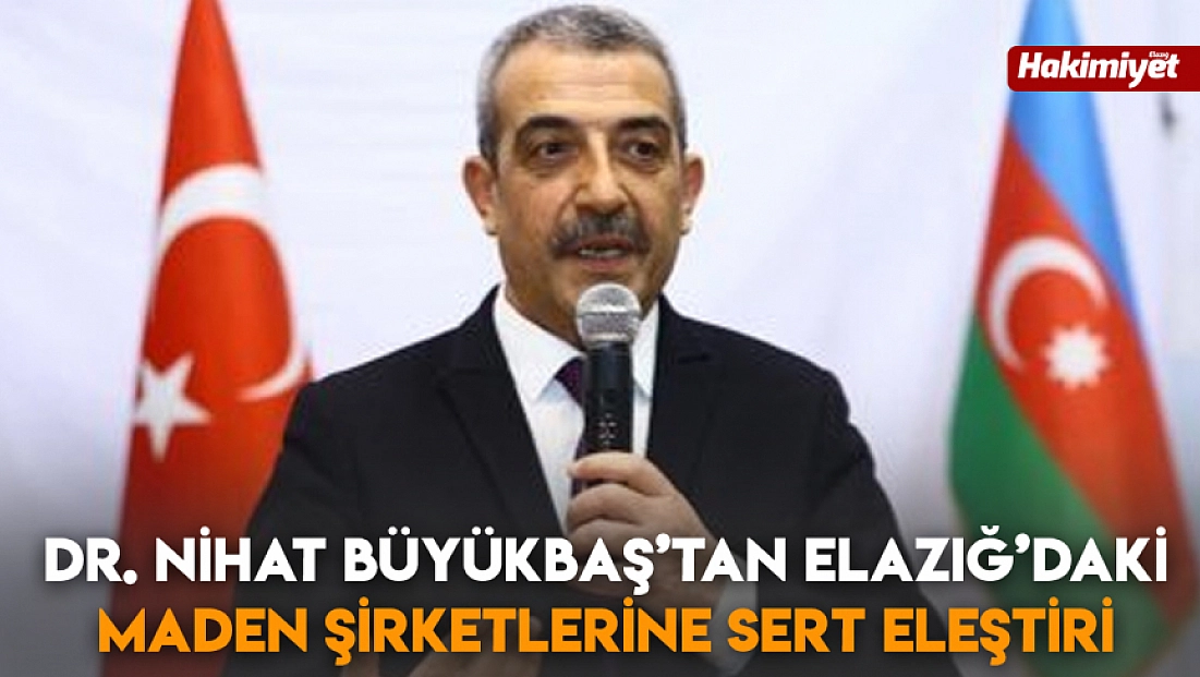 Dr. Nihat Büyükbaş’tan Elazığ’daki maden şirketlerine sert eleştiri