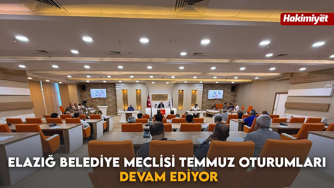 Elazığ Belediye Meclisi Temmuz oturumları devam ediyor