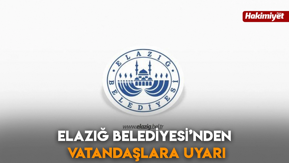 Elazığ Belediyesi’nden Vatandaşlara Uyarı