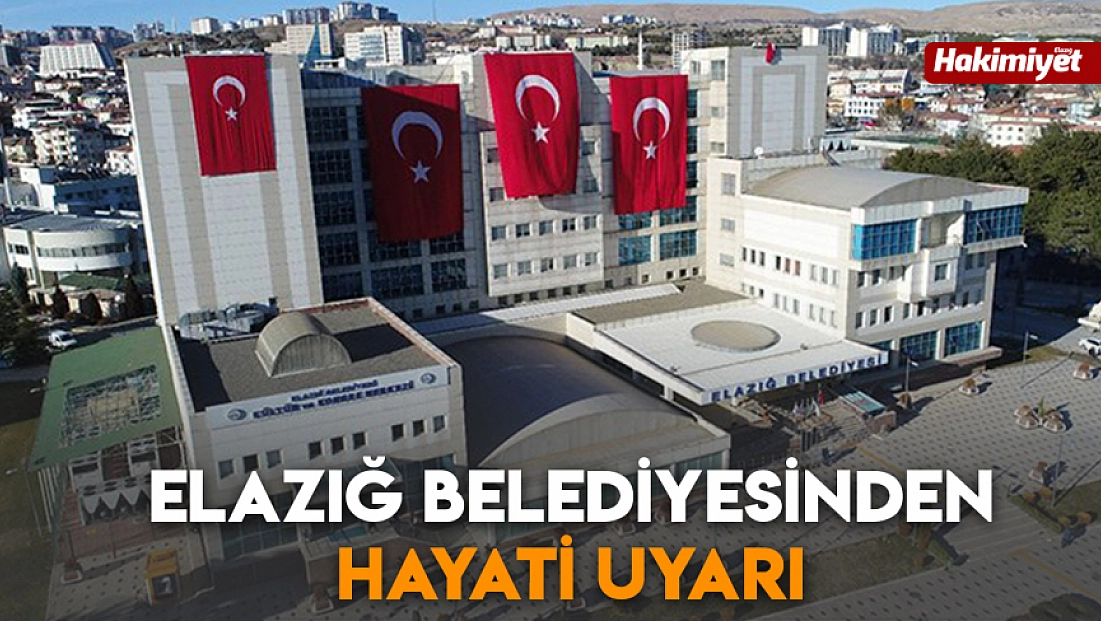 Elazığ Belediyesinden hayati uyarı