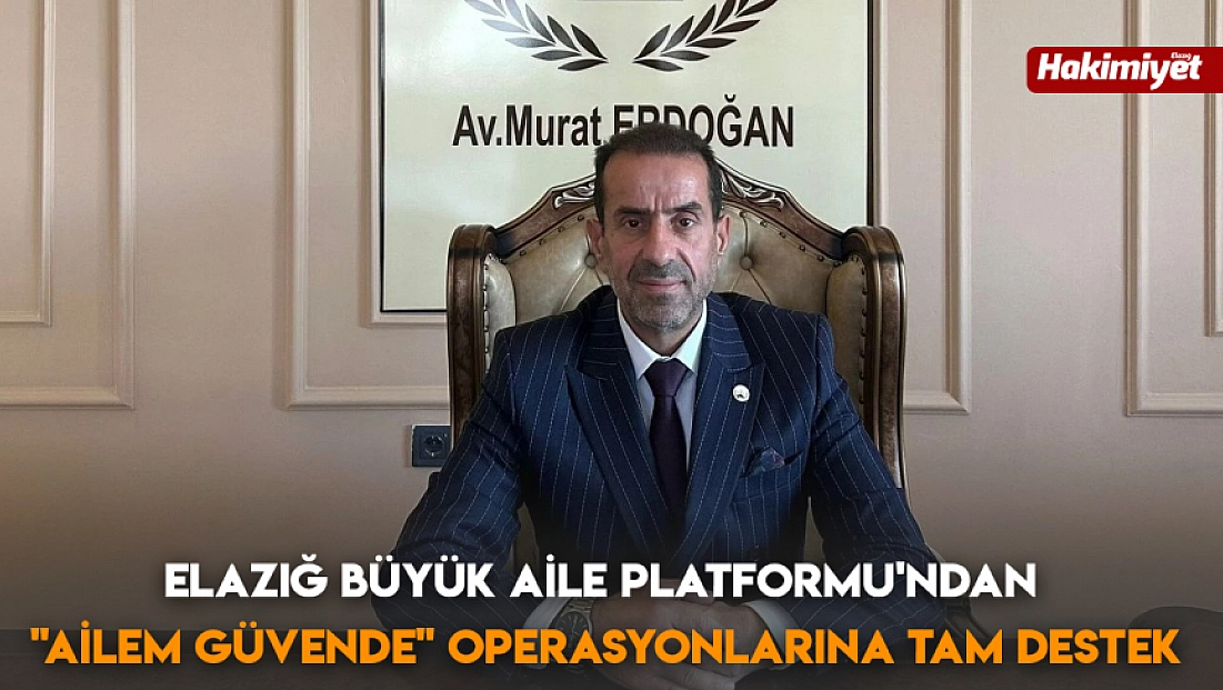 Elazığ Büyük Aile Platformu'ndan ‘Ailem Güvende’ operasyonlarına tam destek