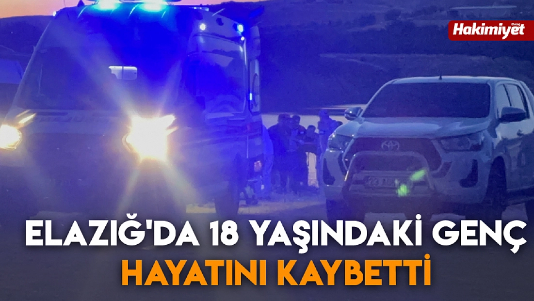 Elazığ'da 18 yaşındaki genç hayatını kaybetti