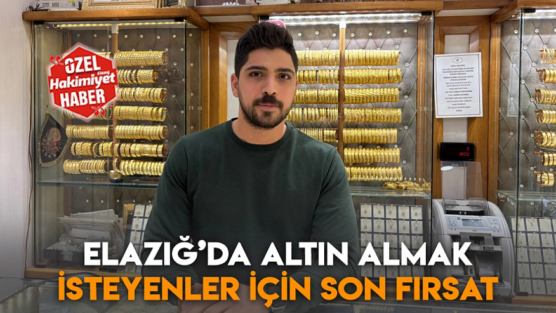 Elazığ’da altın almak isteyenler için son fırsat