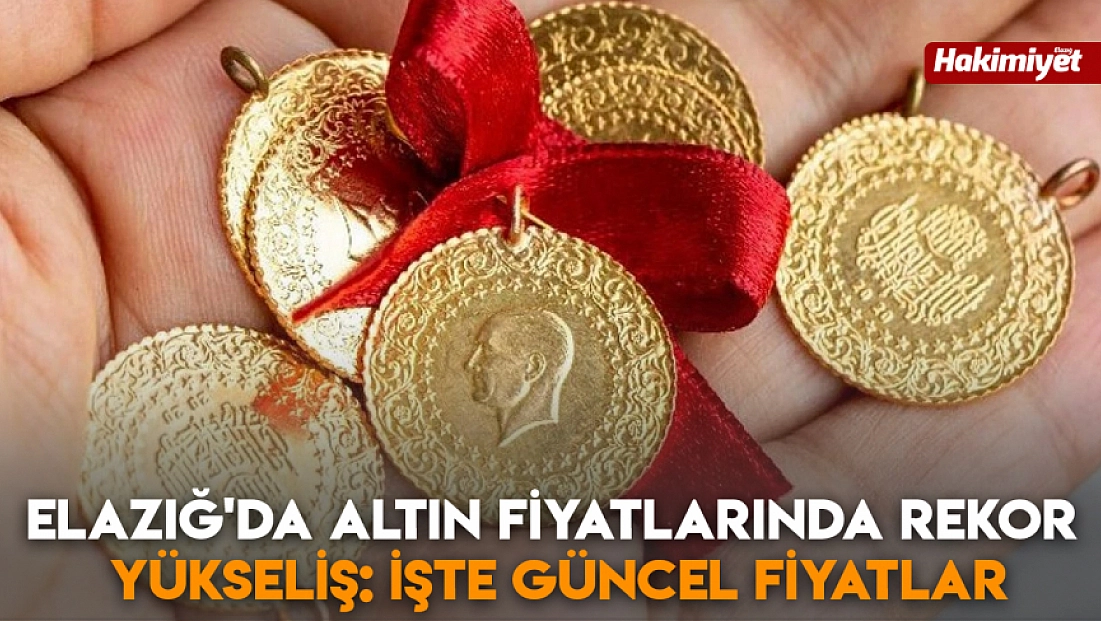 Elazığ'da altın fiyatlarında rekor yükseliş: İşte güncel fiyatlar (28 Ocak 2026)