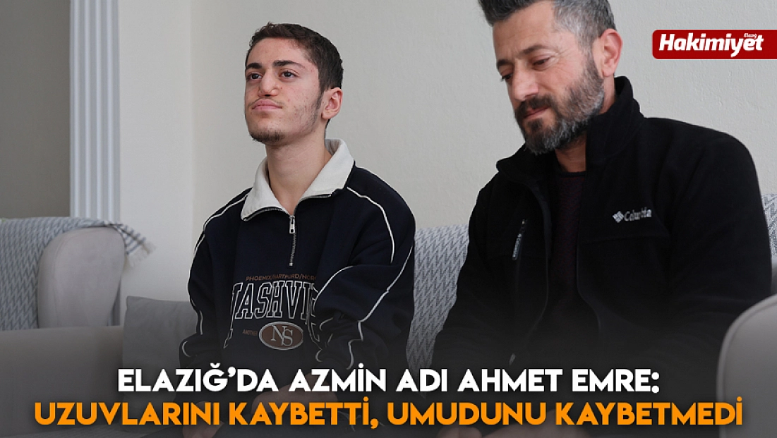Elazığ’da azmin adı Ahmet Emre: Uzuvlarını kaybetti, umudunu kaybetmedi