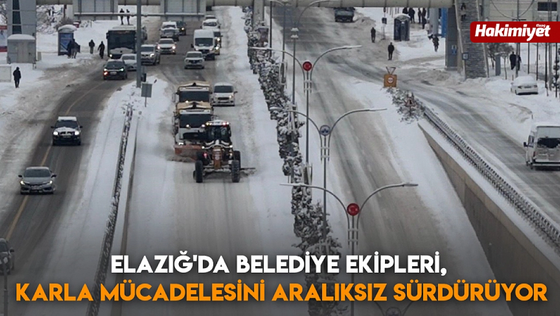 Elazığ'da belediye ekipleri, karla mücadelesini aralıksız sürdürüyor
