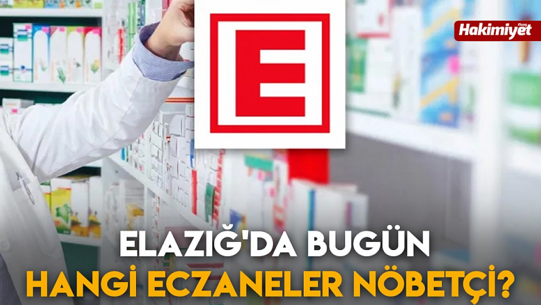 Elazığ'da bugün hangi eczaneler nöbetçi? (18 Mart 2025)