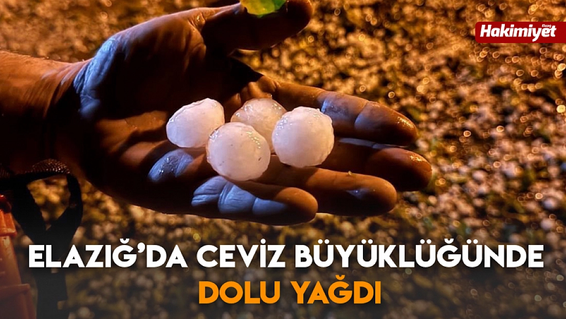 Elazığ’da ceviz büyüklüğünde dolu yağdı