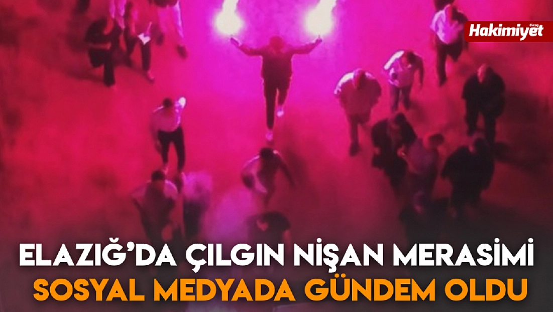 Elazığ’da çılgın nişan merasimi sosyal medyada gündem oldu