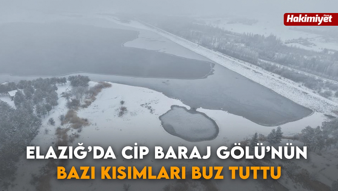 Elazığ’da Cip Baraj Gölü’nün bazı kısımları buz tuttu