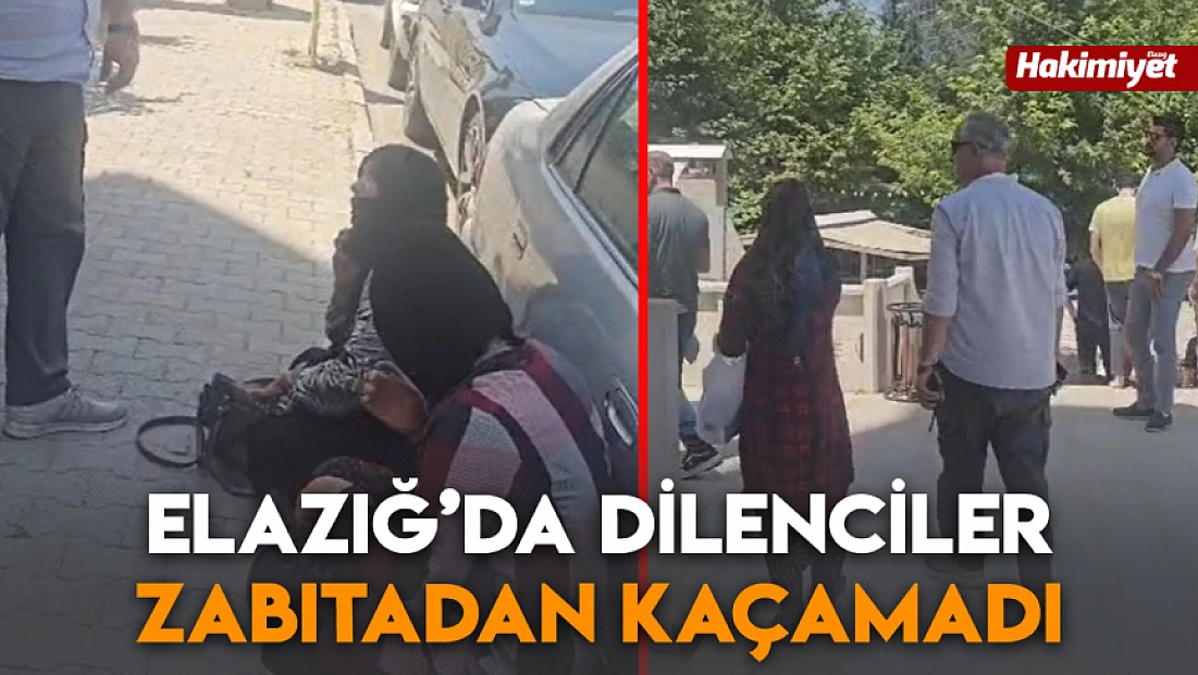 Elazığ’da dilenciler zabıtadan kaçamadı