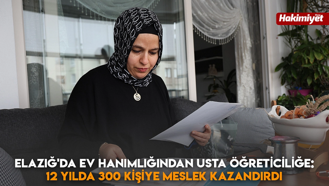 Elazığ'da ev hanımlığından usta öğreticiliğe: 12 yılda 300 kişiye meslek kazandırdı