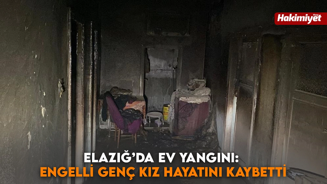 Elazığ’da ev yangını: Engelli genç kız hayatını kaybetti