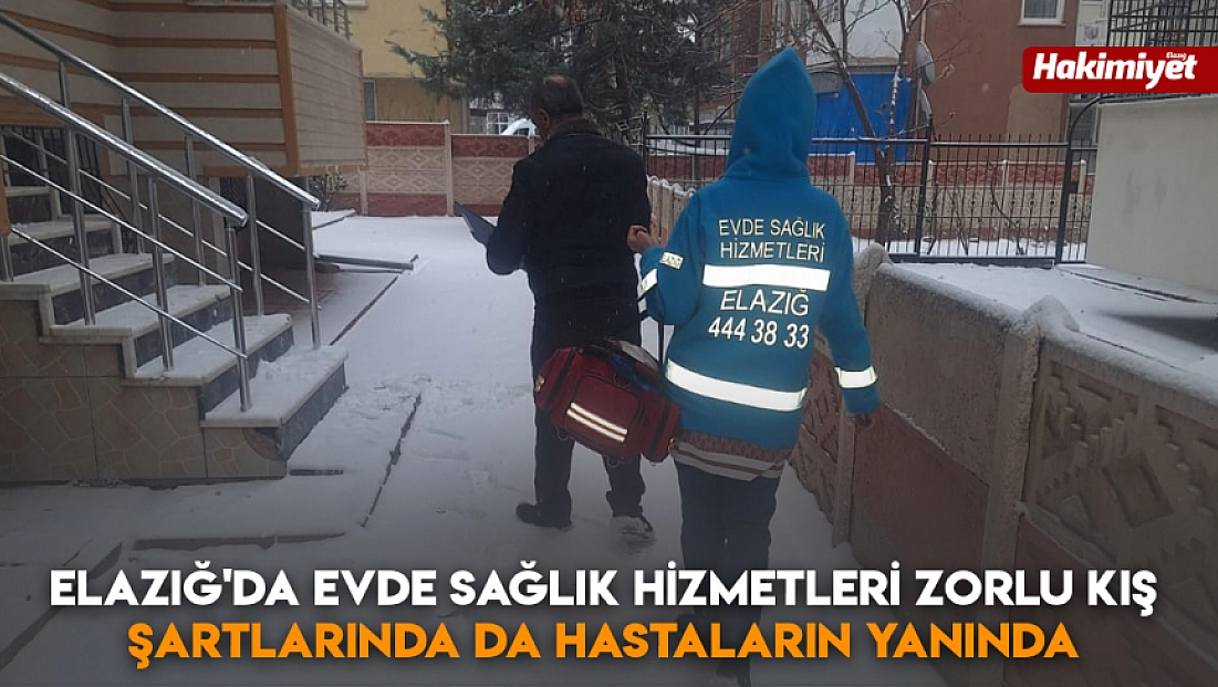 Elazığ'da Evde Sağlık Hizmetleri zorlu kış şartlarında da hastaların yanında