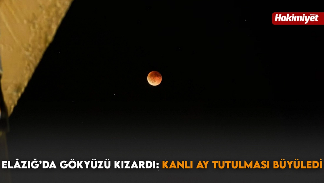Elazığ’da gökyüzü kızardı: Kanlı ay tutulması büyüledi