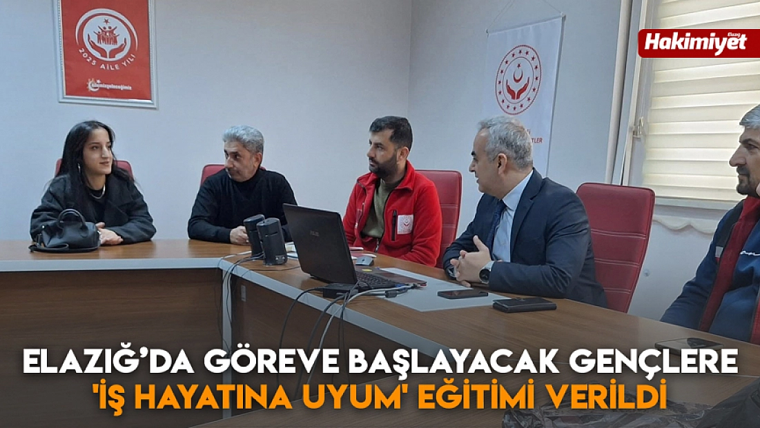 Elazığ’da göreve başlayacak gençlere 'İş Hayatına Uyum' eğitimi verildi