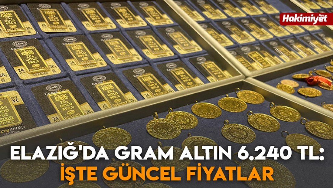 Elazığ'da gram altın 6.240 TL: İşte güncel fiyatlar (30.12.2025)