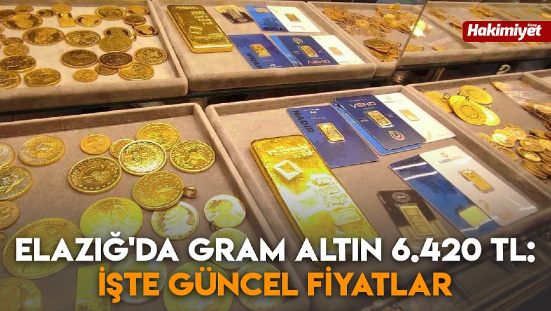 Elazığ'da gram altın 6.420 TL: İşte güncel fiyatlar (7 Ocak 2026)