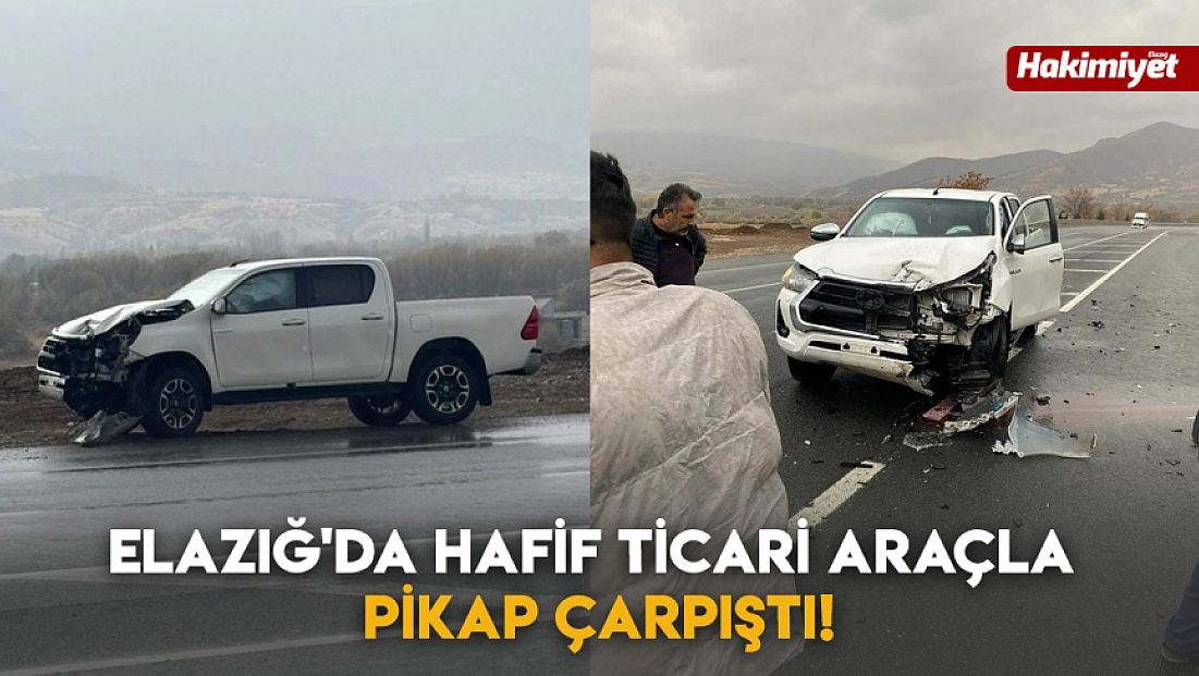 Elazığ'da hafif ticari araçla pikap çarpıştı!