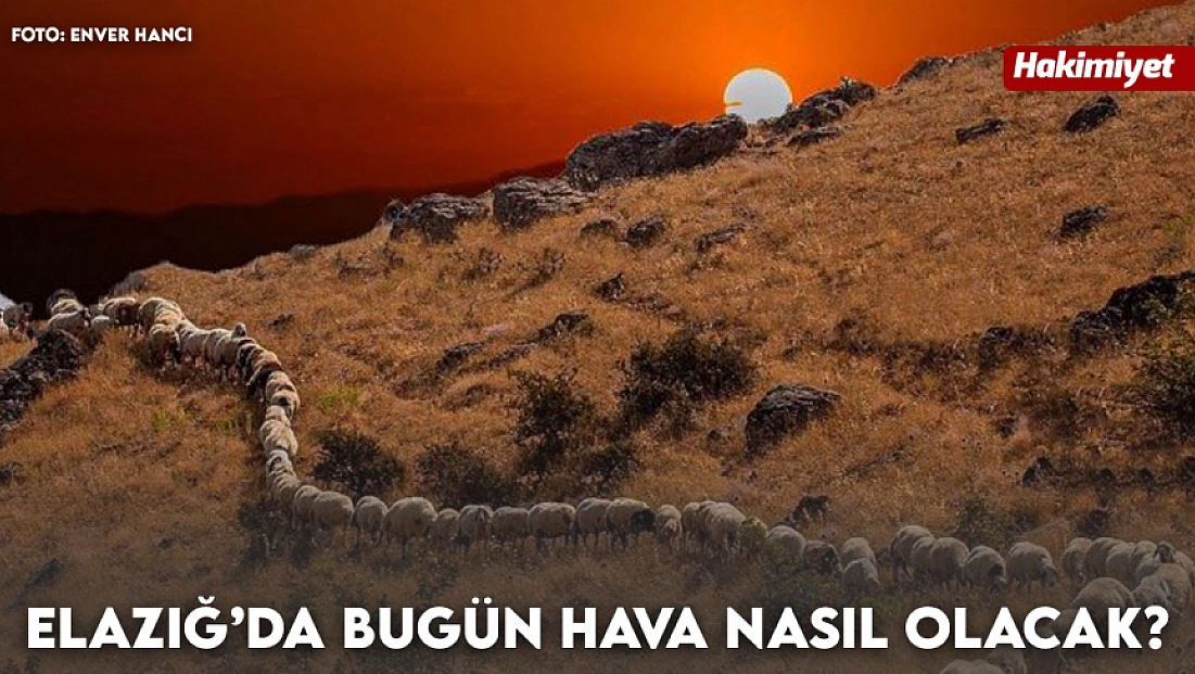 Elazığ'da hava bugün nasıl olacak? (14.08.2026)