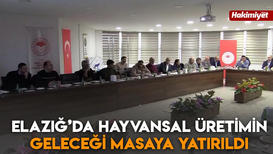 Elazığ’da hayvansal üretimin geleceği masaya yatırıldı