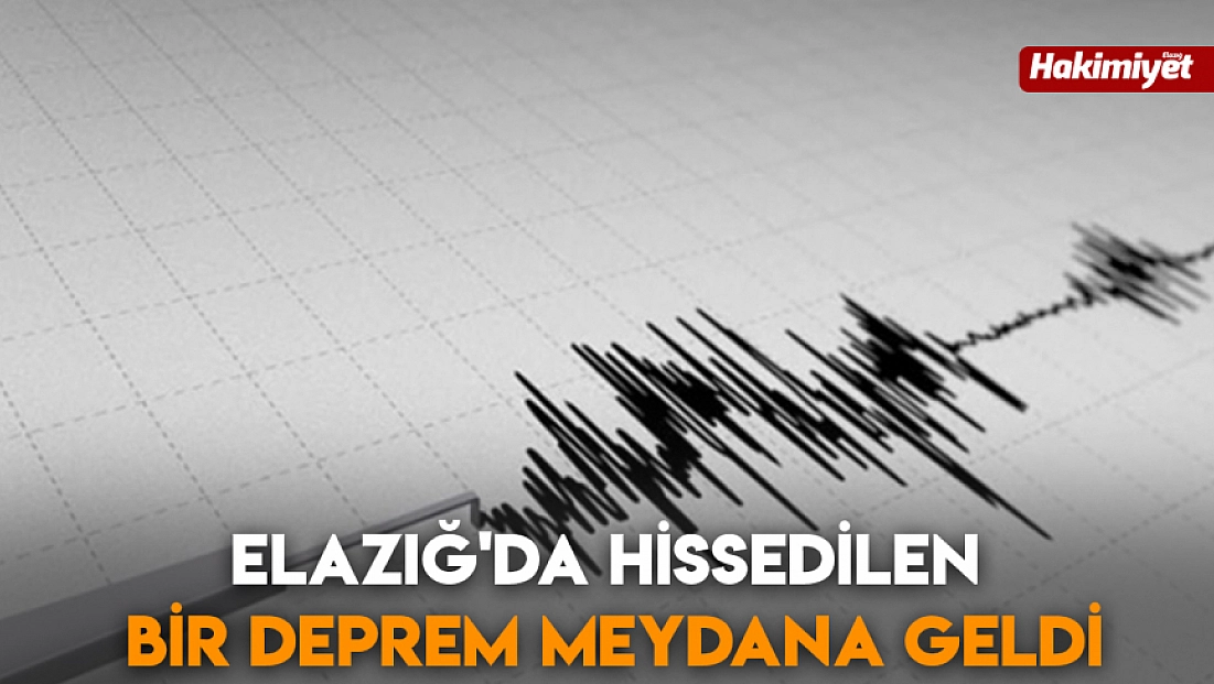 Elazığ'da hissedilen bir deprem meydana geldi