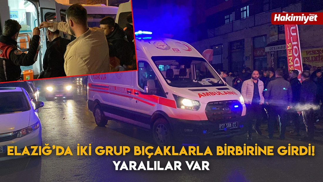 Elazığ’da iki grup bıçaklarla birbirine girdi! Yaralılar var