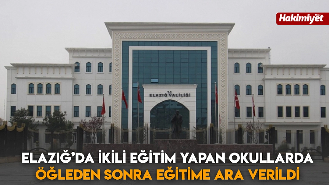 Elazığ’da ikili eğitim yapan okullarda öğleden sonra eğitime ara verildi