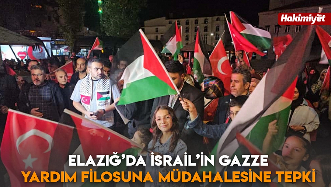 Elazığ’da İsrail’in Gazze yardım filosuna müdahalesine tepki