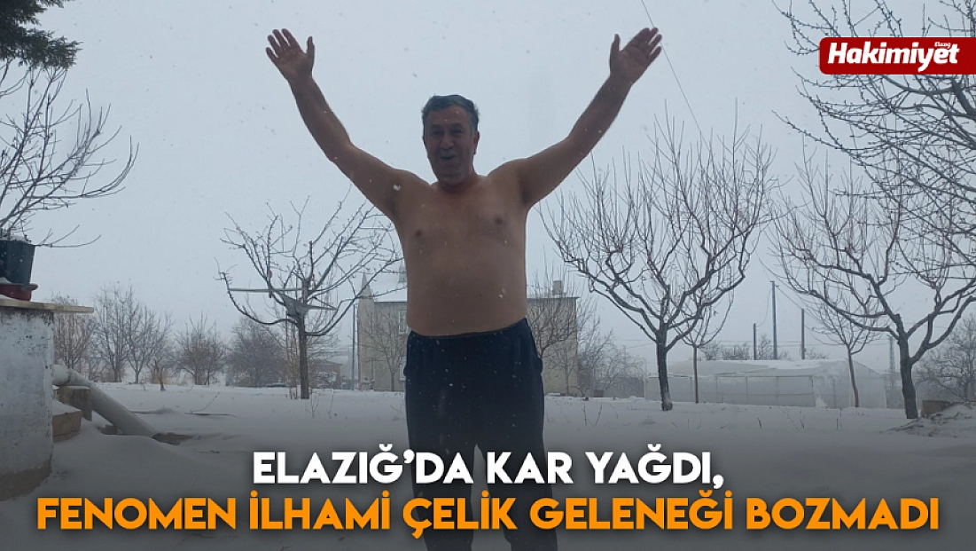 Elazığ’da kar yağdı, fenomen İlhami Çelik geleneği bozmadı