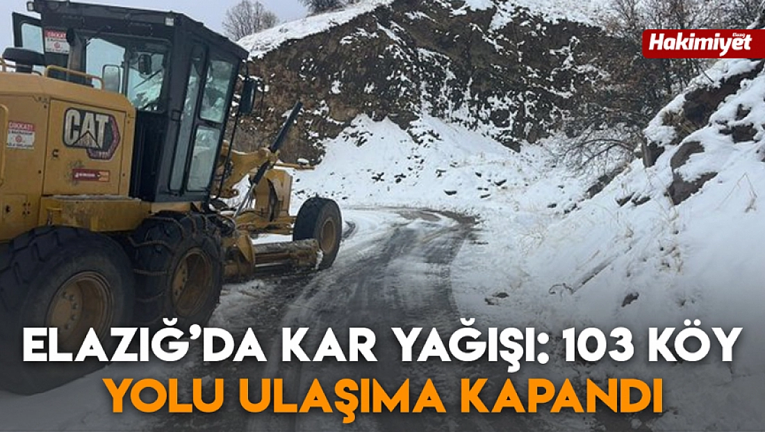 Elazığ’da kar yağışı: 103 köy yolu ulaşıma kapandı