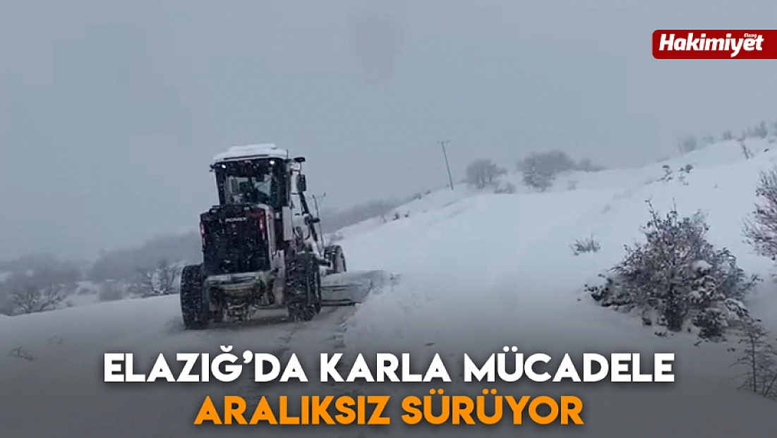 Elazığ’da karla mücadele aralıksız sürüyor